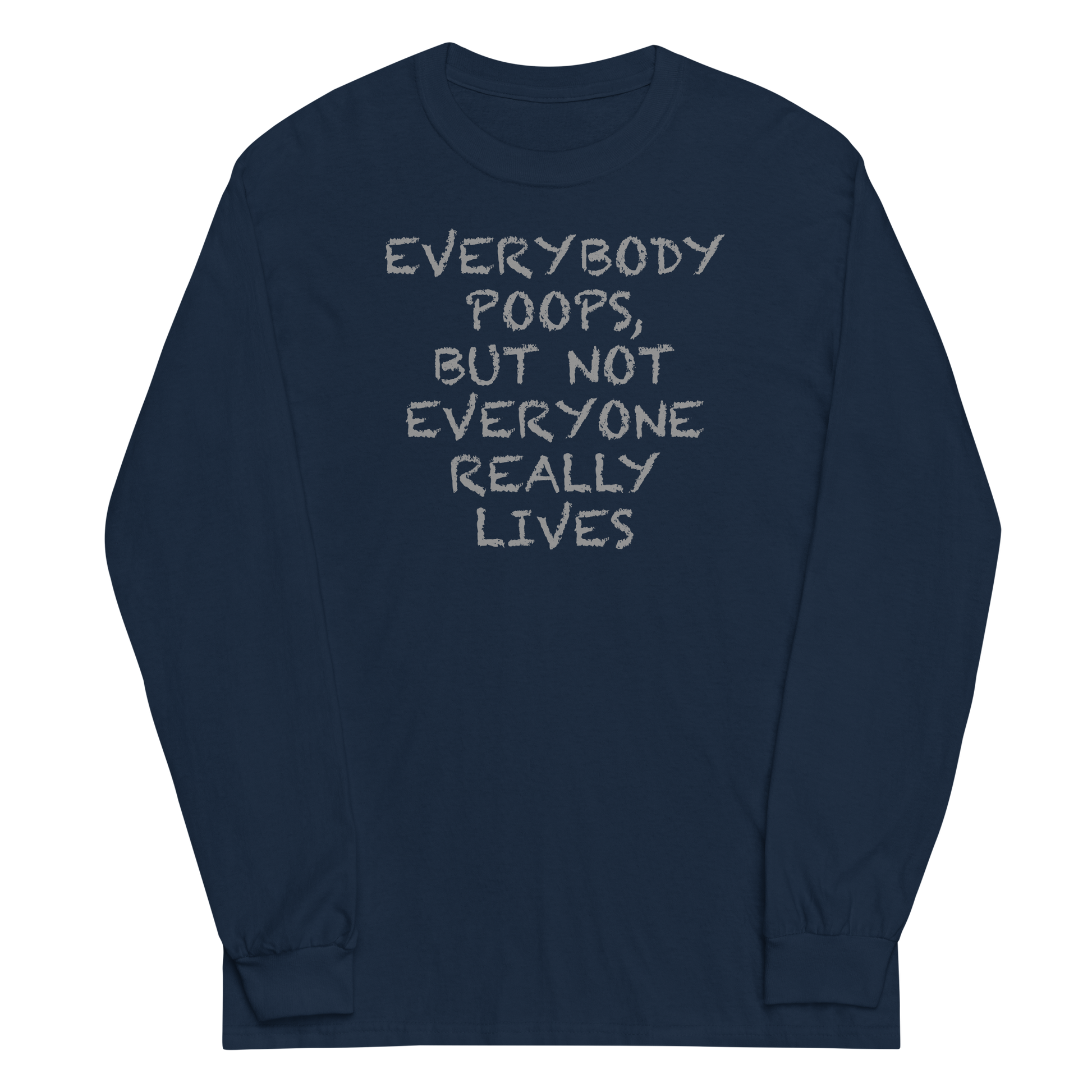 "Everybody poops, but not everyone really lives" printed on a navy men's long sleeve shirt laying on a flat surface