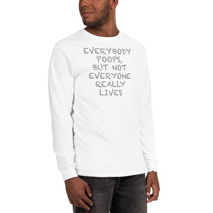 "Everybody poops, but not everyone really lives" printed on a white men's long sleeve shirt worn by a male