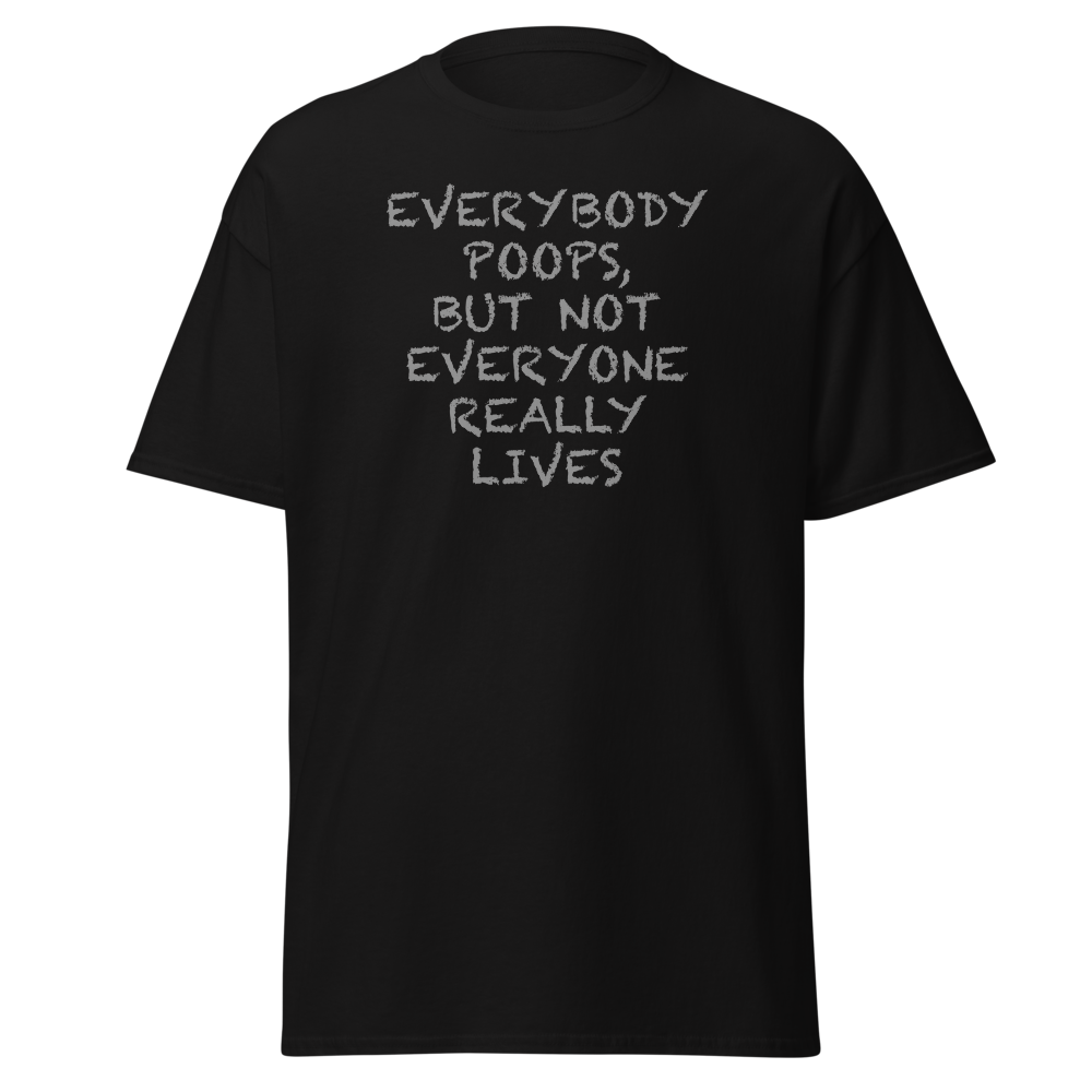 "Everybody poops, but not everyone really lives" printed on a black on an invisible body