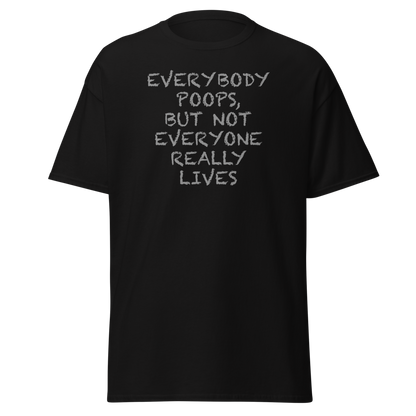 "Everybody poops, but not everyone really lives" printed on a black on an invisible body