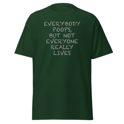 "Everybody poops, but not everyone really lives" printed on a forest green on an invisible body