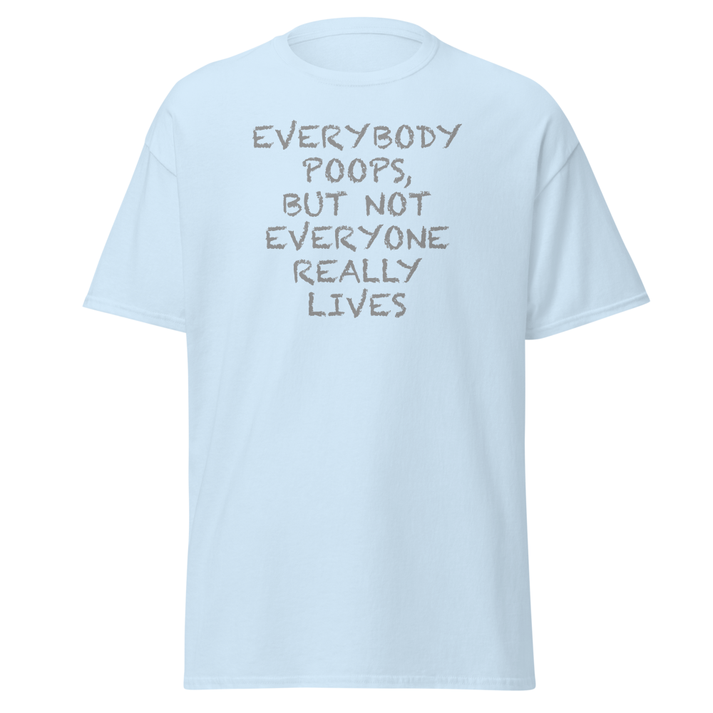 "Everybody poops, but not everyone really lives" printed on a light blue on an invisible body
