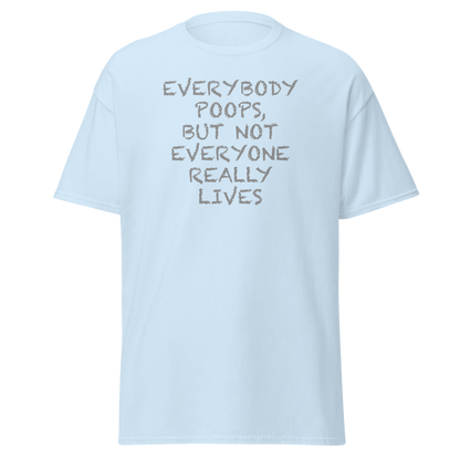 "Everybody poops, but not everyone really lives" printed on a light blue on an invisible body