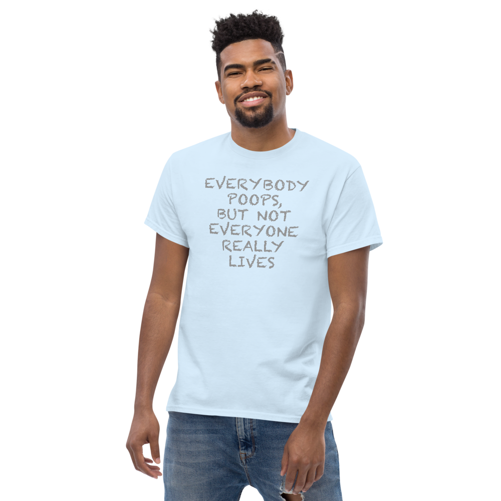 "Everybody poops, but not everyone really lives" printed on a light blue unisex classic tee worn by a male