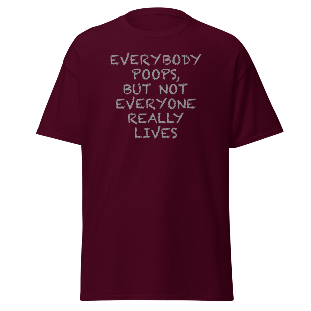 "Everybody poops, but not everyone really lives" printed on a maroon on an invisible body