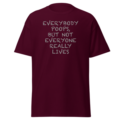 "Everybody poops, but not everyone really lives" printed on a maroon on an invisible body