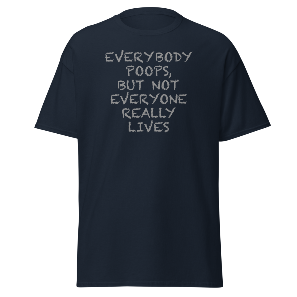 "Everybody poops, but not everyone really lives" printed on a navy unisex classic tee laying on a flat surface