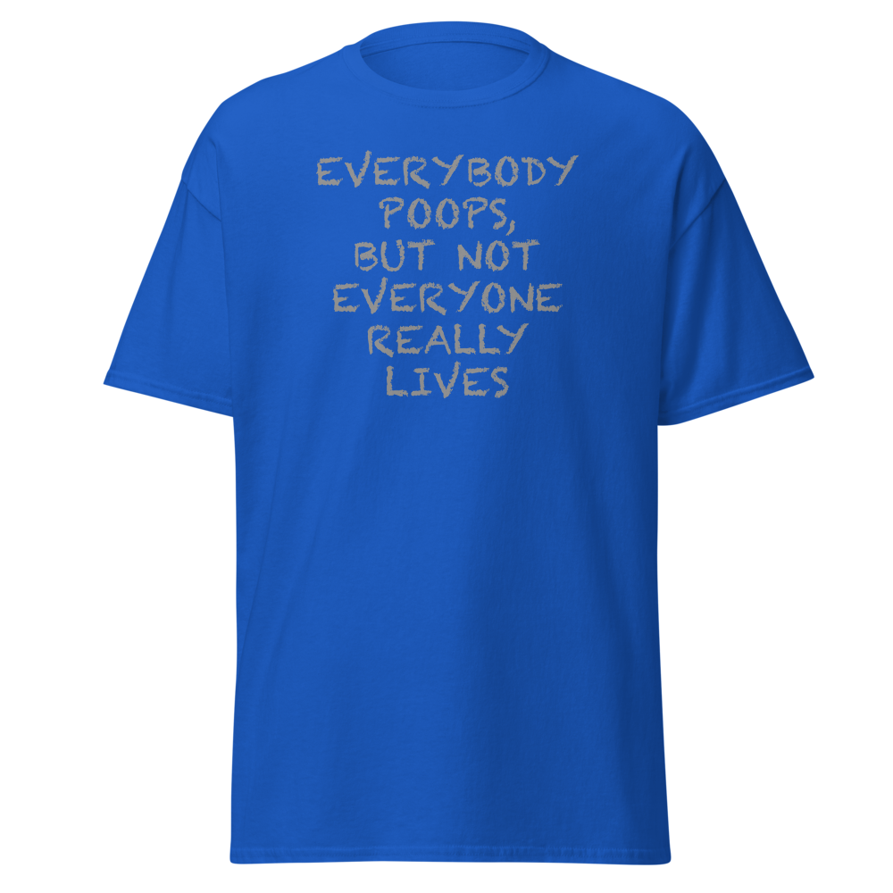 "Everybody poops, but not everyone really lives" printed on a royal on an invisible body