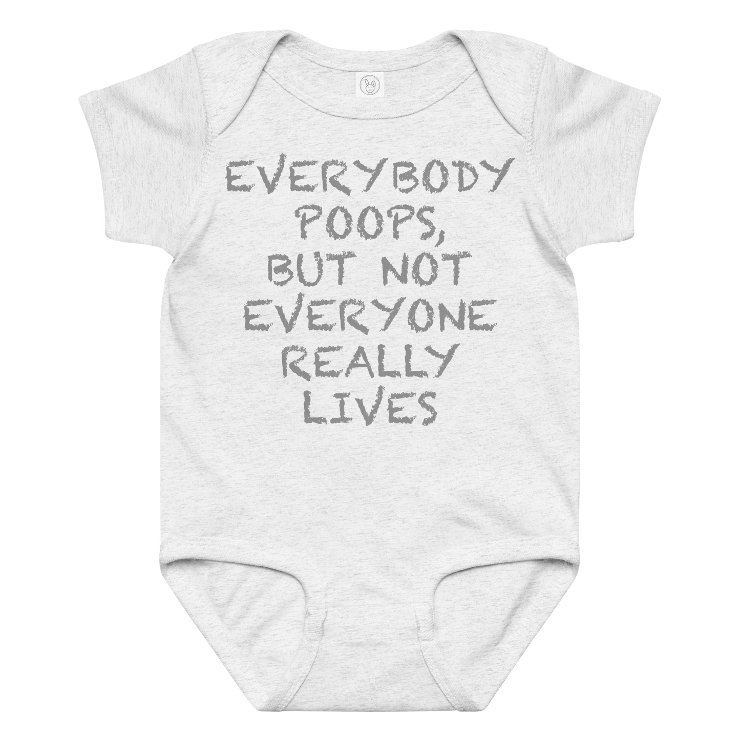 "Everybody poops, but not everyone really lives" printed on a ash baby jersey bodysuit laying on a flat surface amongst other clothes