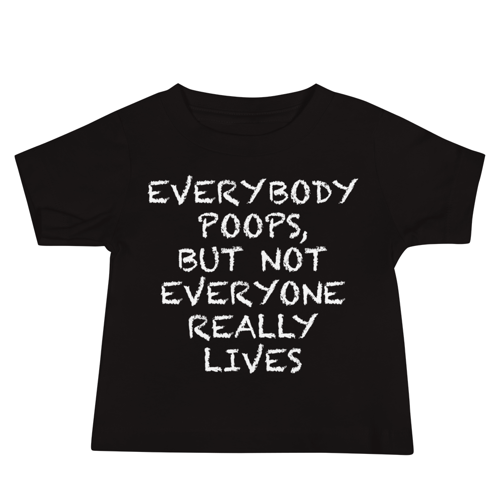 "Everybody poops, but not everyone really lives" printed on a black baby jersey short sleeve tee laying on a flat surface