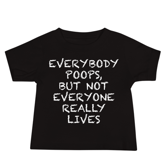 "Everybody poops, but not everyone really lives" printed on a black baby jersey short sleeve tee laying on a flat surface