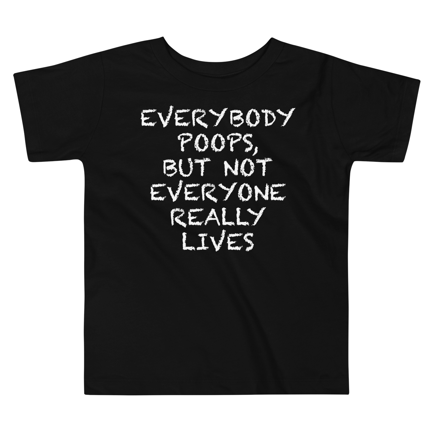 "Everybody poops, but not everyone really lives" printed on a black toddler short sleeve tee laying on a flat surface