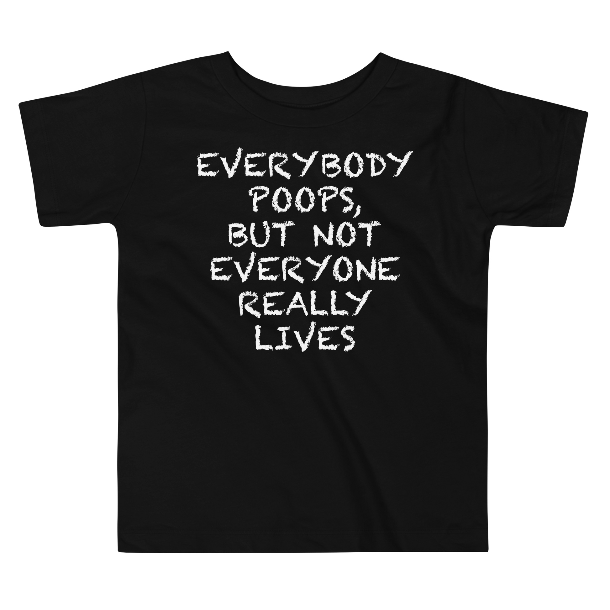 "Everybody poops, but not everyone really lives" printed on a black toddler short sleeve tee laying on a flat surface