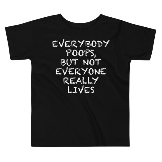 "Everybody poops, but not everyone really lives" printed on a black toddler short sleeve tee laying on a flat surface