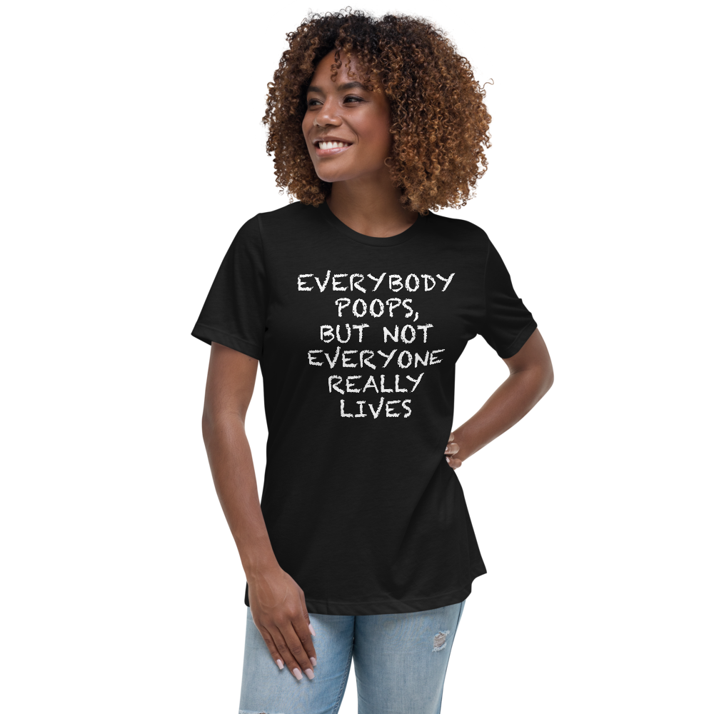 "Everybody poops, but not everyone really lives" printed on a black women's relaxed t-shirt worn by a female