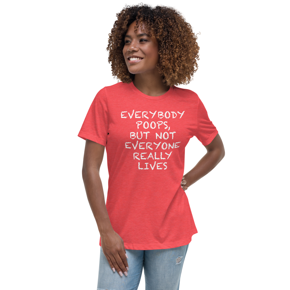 "Everybody poops, but not everyone really lives" printed on a heather red women's relaxed t-shirt worn by a female