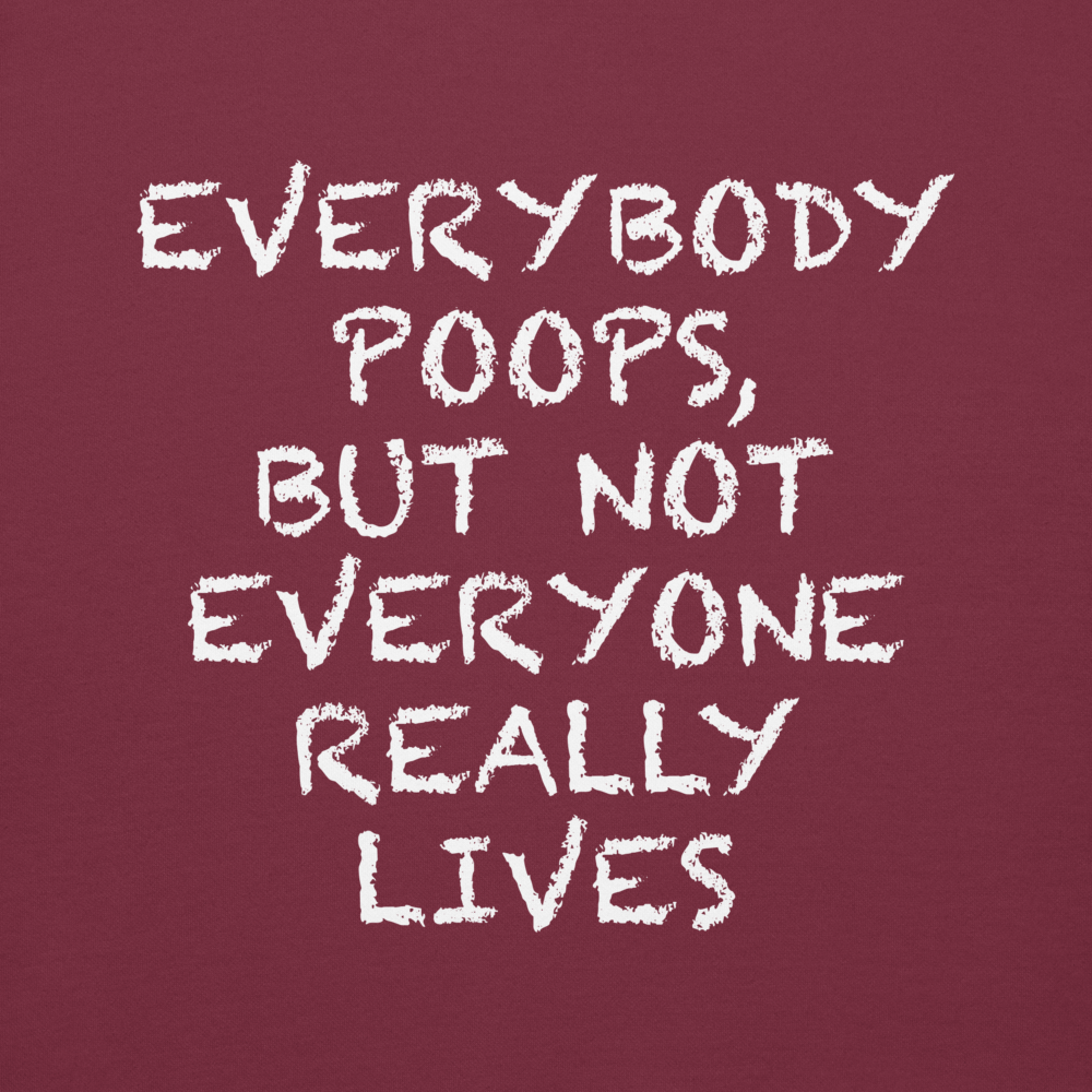 "Everybody poops, but not everyone really lives" printed on a maroon background