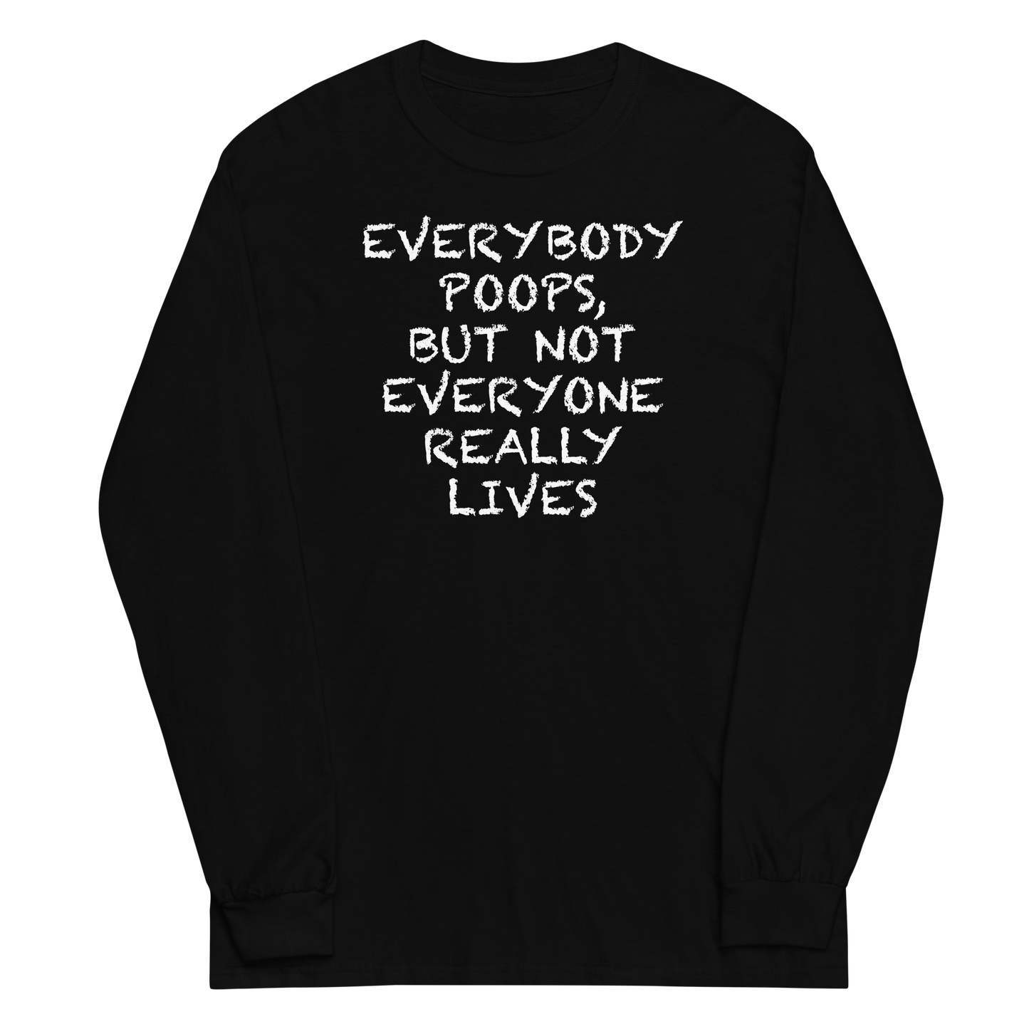 "Everybody poops, but not everyone really lives" printed on a black men's long sleeve shirt laying on a flat surface