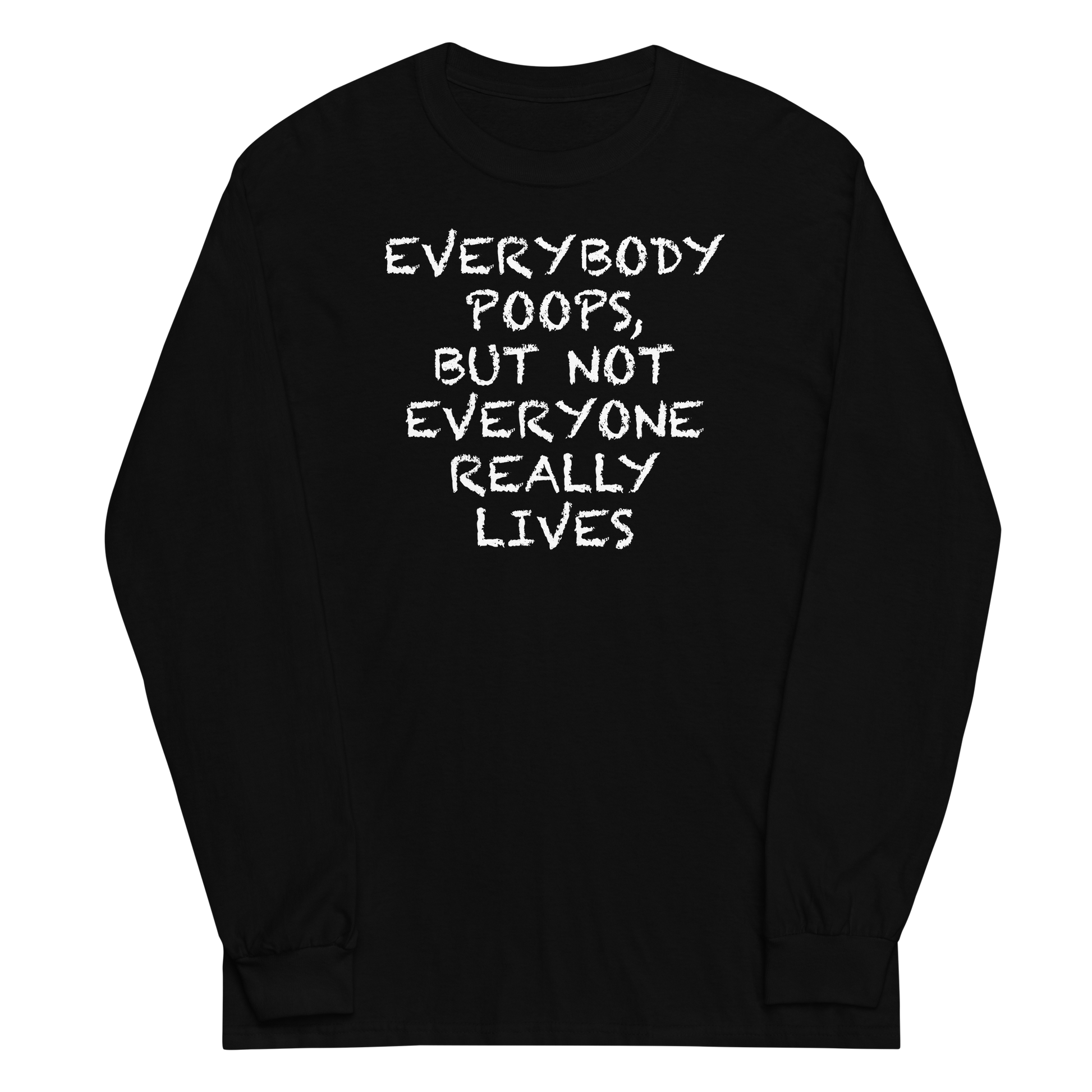 "Everybody poops, but not everyone really lives" printed on a black men's long sleeve shirt laying on a flat surface