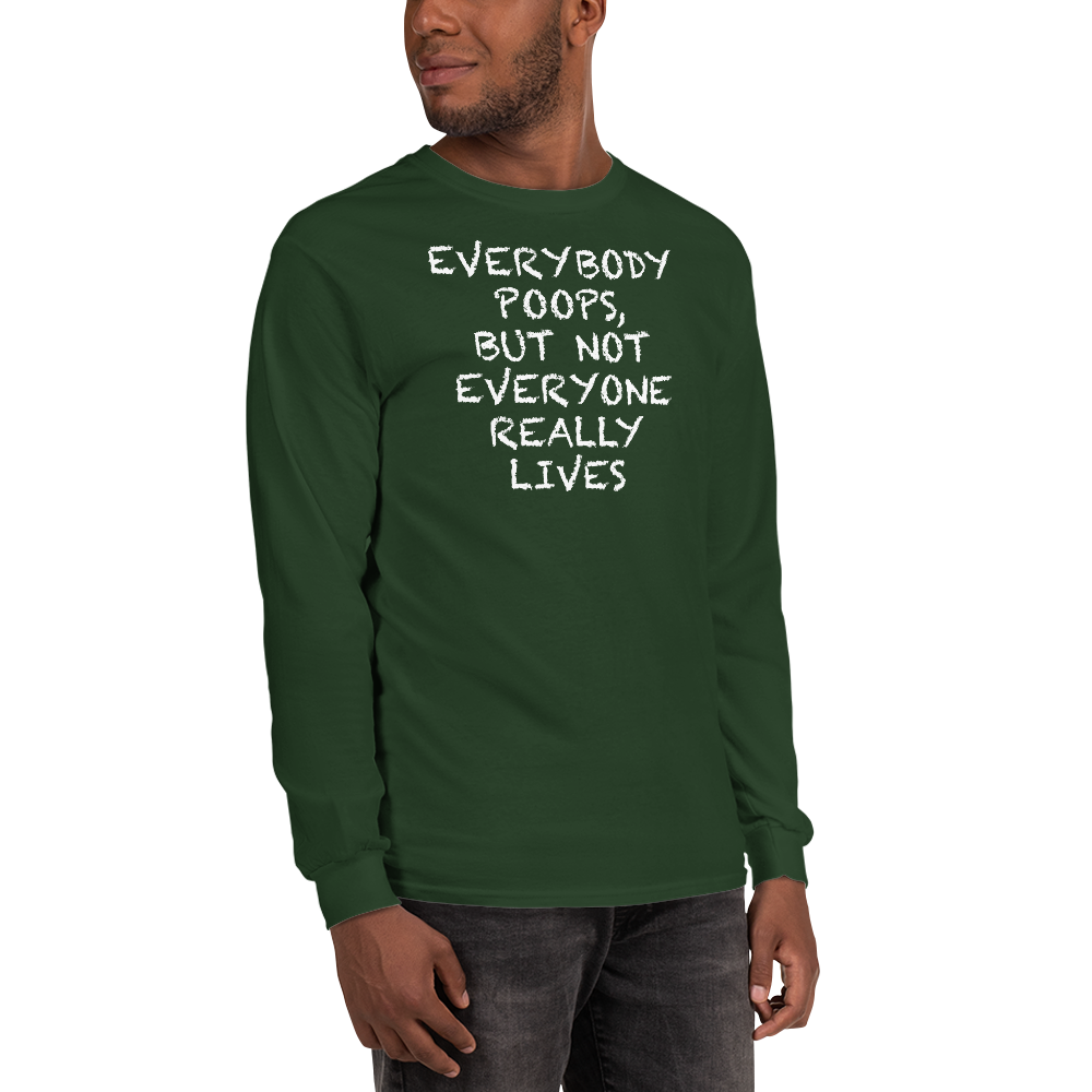 "Everybody poops, but not everyone really lives" printed on a forest green men's long sleeve shirt worn by a male