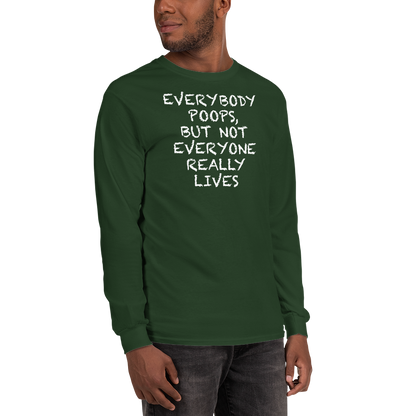 "Everybody poops, but not everyone really lives" printed on a forest green men's long sleeve shirt worn by a male