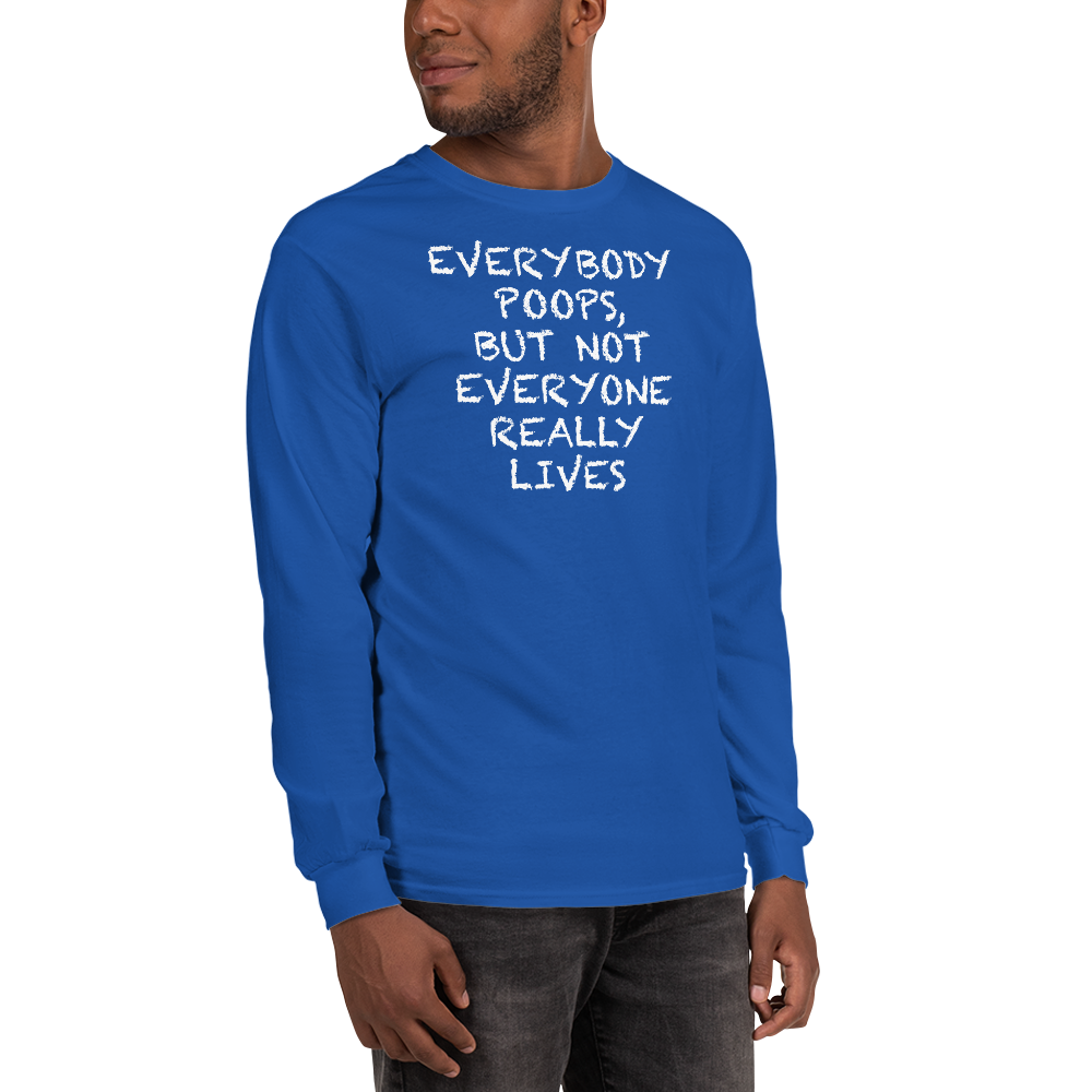 "Everybody poops, but not everyone really lives" printed on a royal men's long sleeve shirt worn by a male