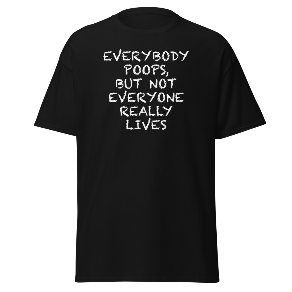 "Everybody poops, but not everyone really lives" printed on a black on an invisible body