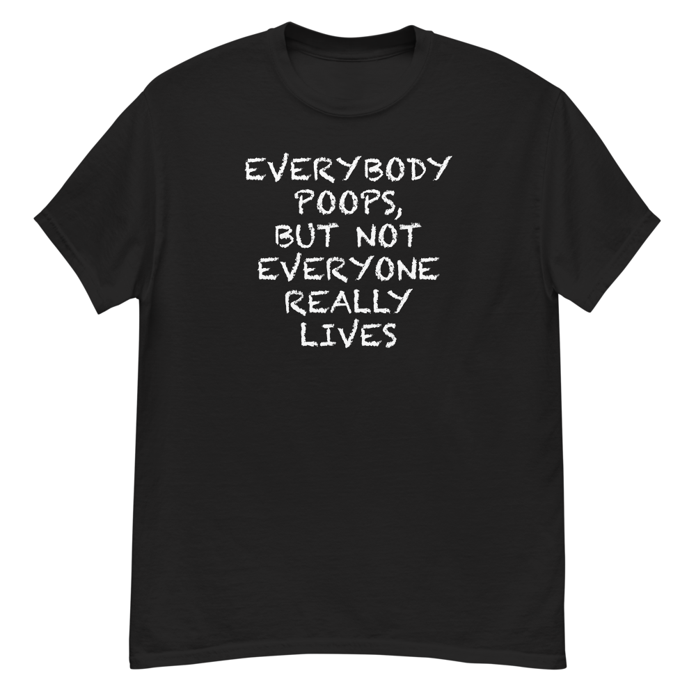 "Everybody poops, but not everyone really lives" printed on a black unisex classic tee laying on a flat surface