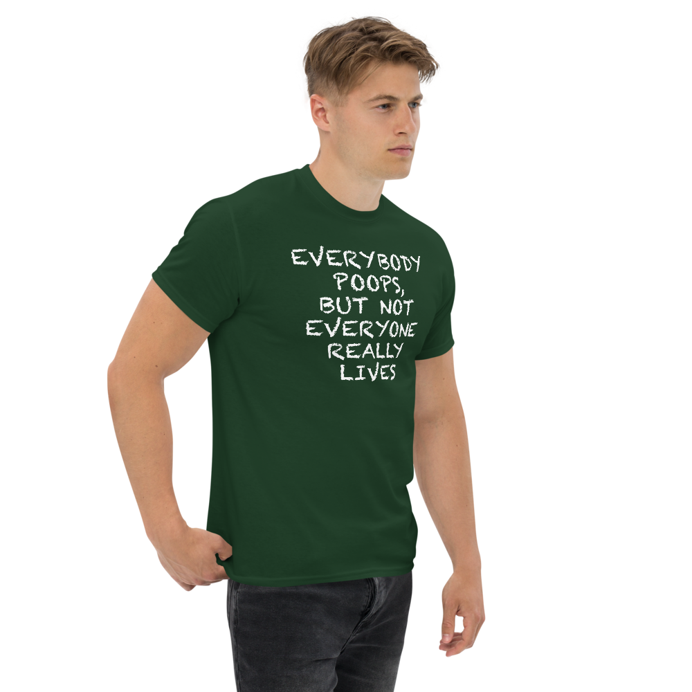 "Everybody poops, but not everyone really lives" printed on a forest green unisex classic tee worn by a male