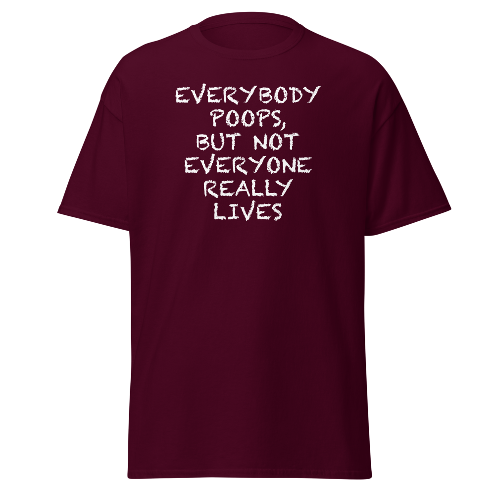 "Everybody poops, but not everyone really lives" printed on a maroon on an invisible body