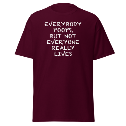"Everybody poops, but not everyone really lives" printed on a maroon on an invisible body