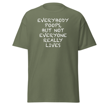"Everybody poops, but not everyone really lives" printed on a military green on an invisible body