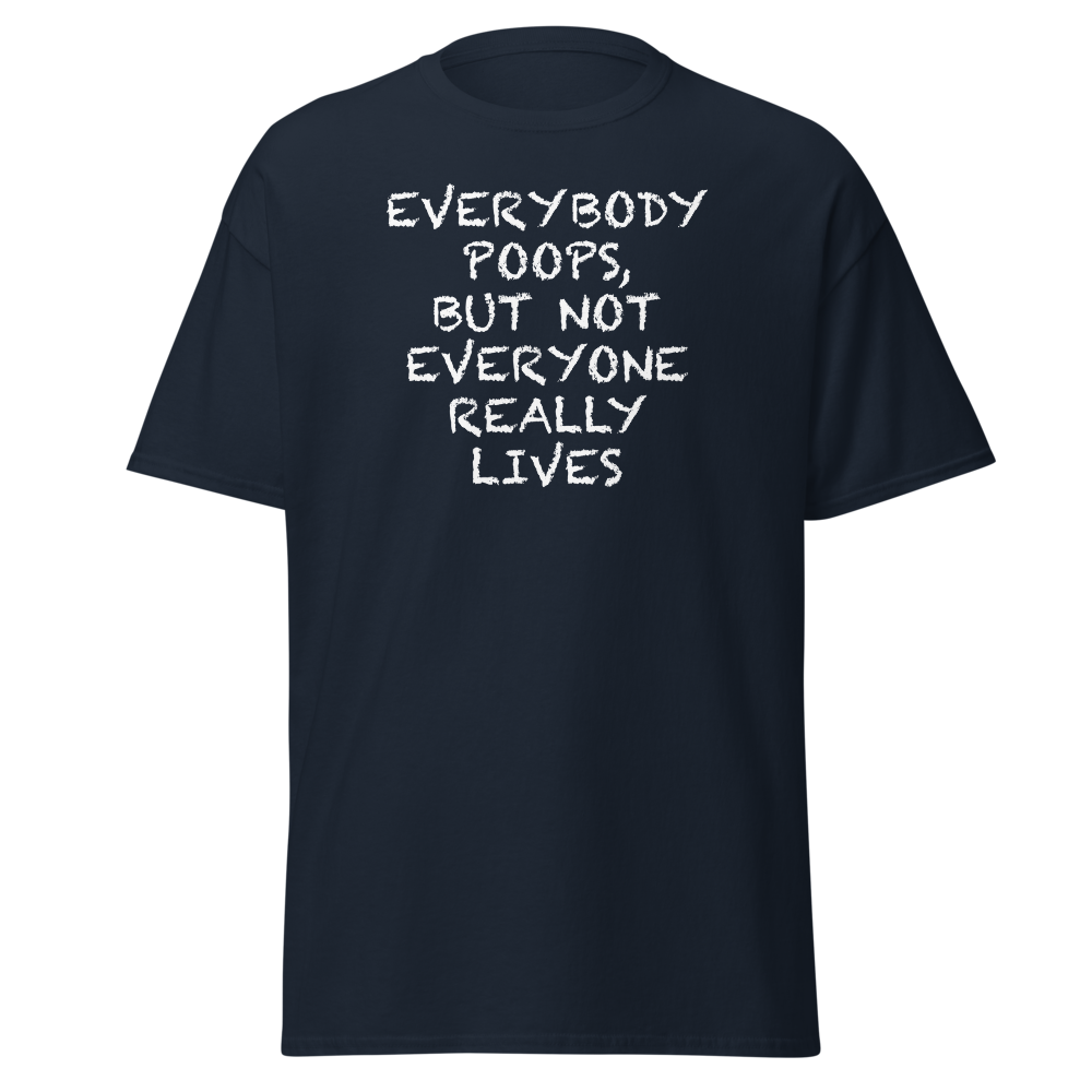 "Everybody poops, but not everyone really lives" printed on a navy on an invisible body