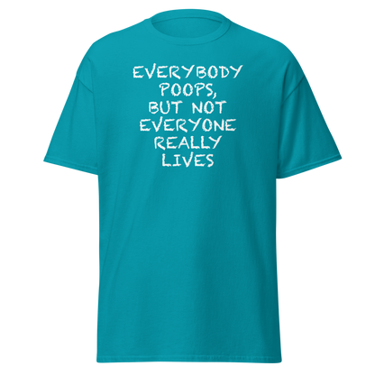 "Everybody poops, but not everyone really lives" printed on a tropical blue on an invisible body