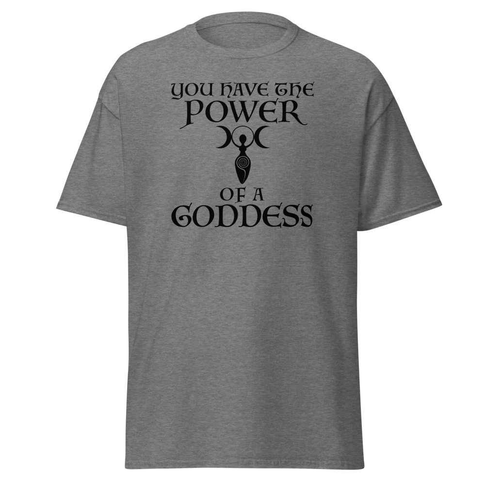"You have the power of a goddess" printed on a graphite heather on an invisible body