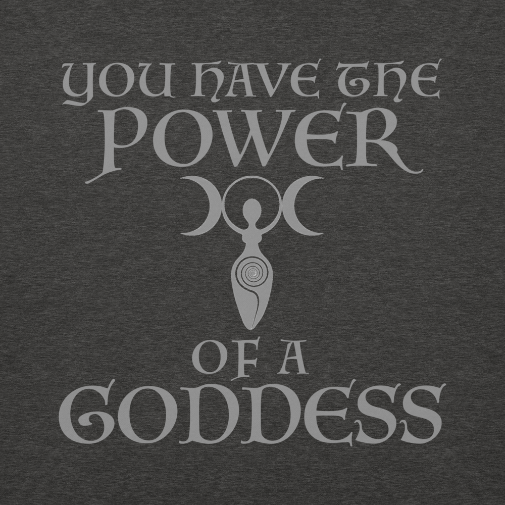 "You have the power of a goddess" printed on a charcoal heather background