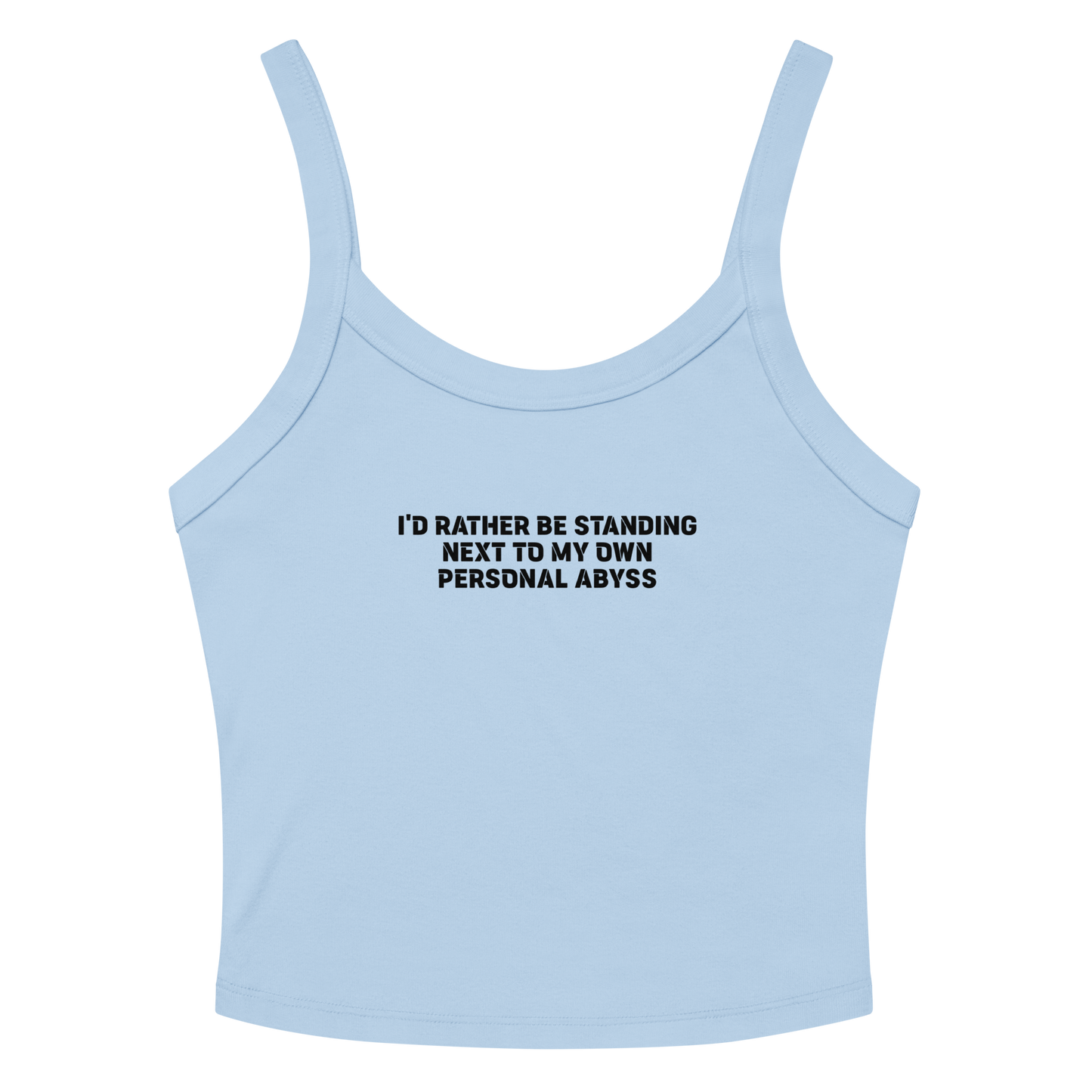 "I'd rather be standing next to my own personal abyss" printed on a solid baby blue blend tbd