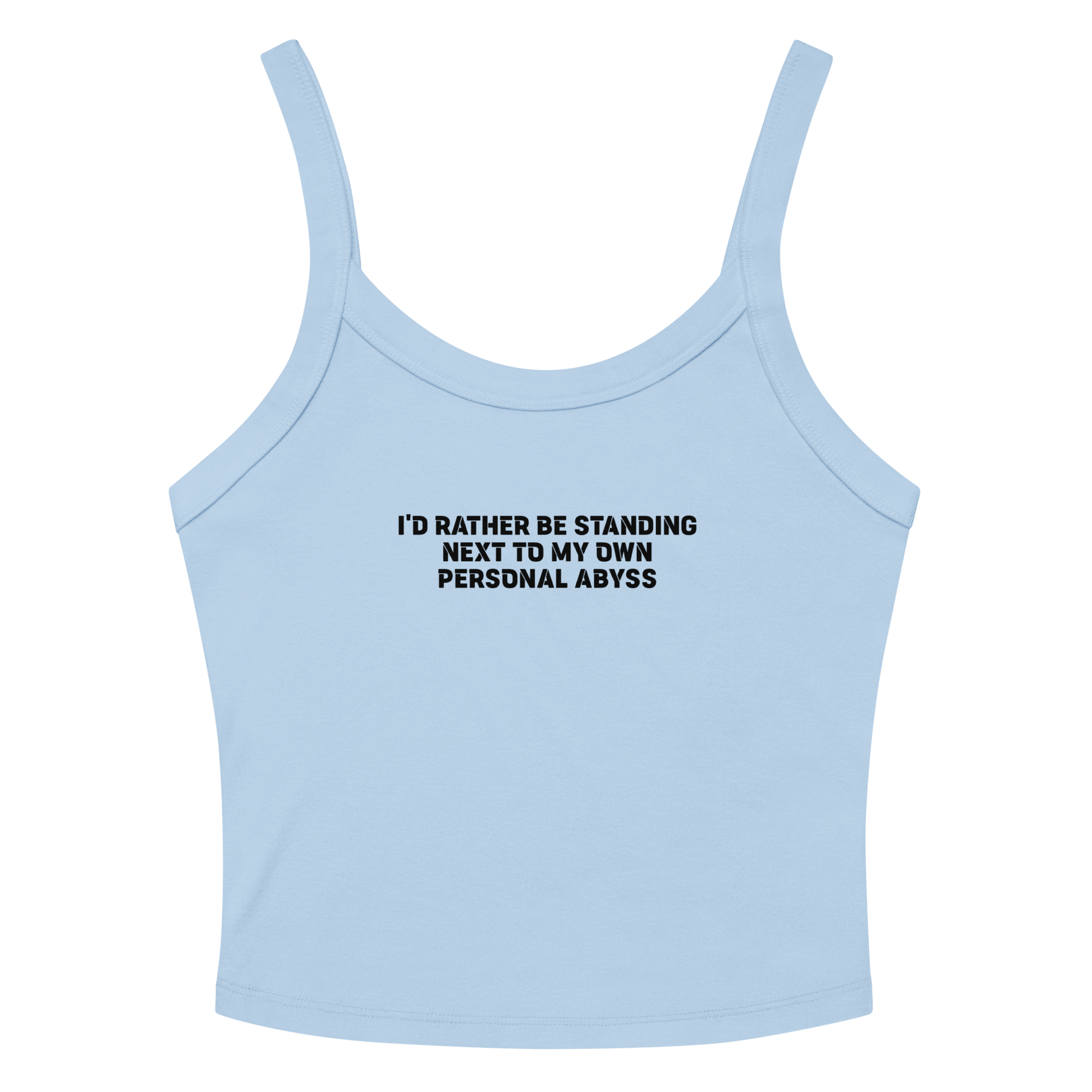 "I'd rather be standing next to my own personal abyss" printed on a solid baby blue blend tbd