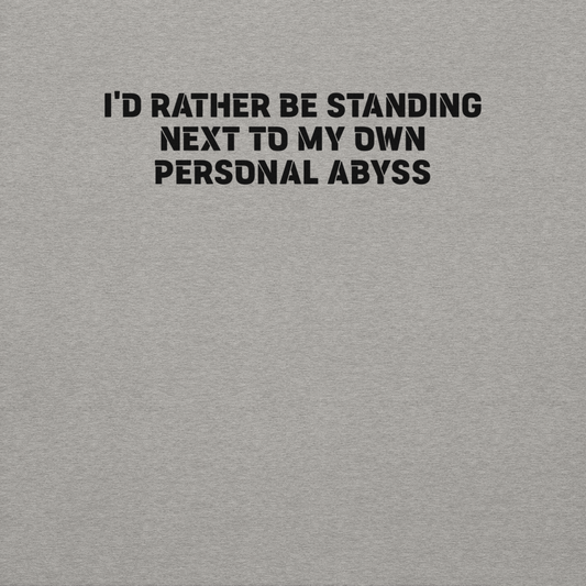 "I'd rather be standing next to my own personal abyss" printed on a carbon grey background