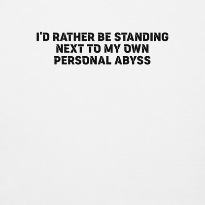 "I'd rather be standing next to my own personal abyss" printed on a white background