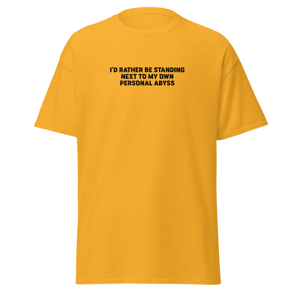 "I'd rather be standing next to my own personal abyss" printed on a gold on an invisible body