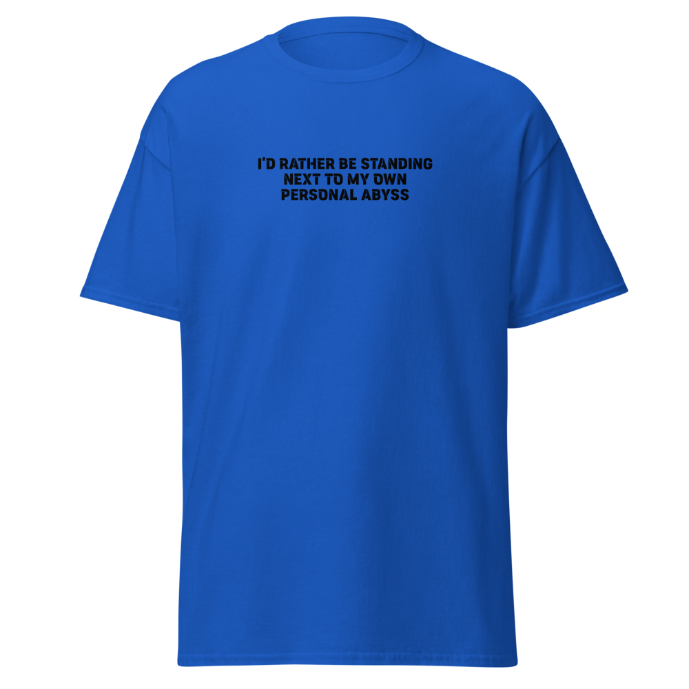 "I'd rather be standing next to my own personal abyss" printed on a royal on an invisible body