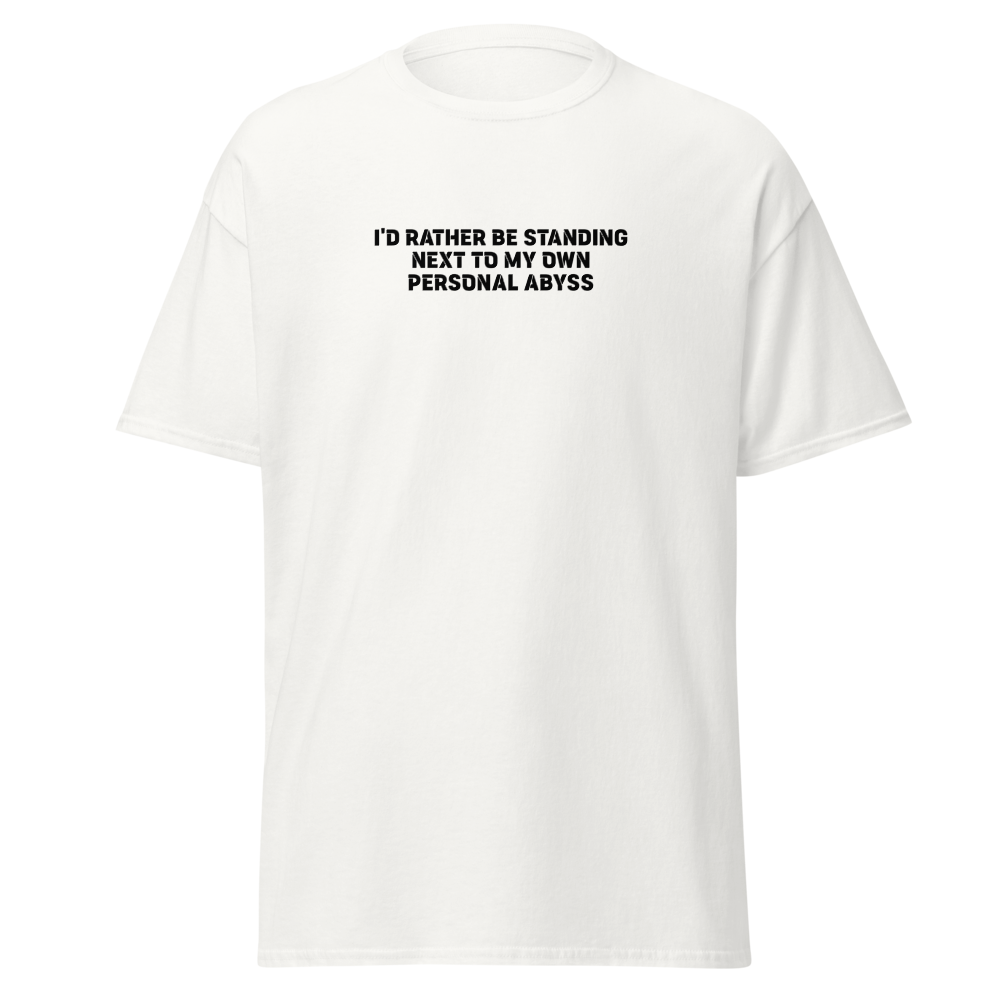 "I'd rather be standing next to my own personal abyss" printed on a white on an invisible body