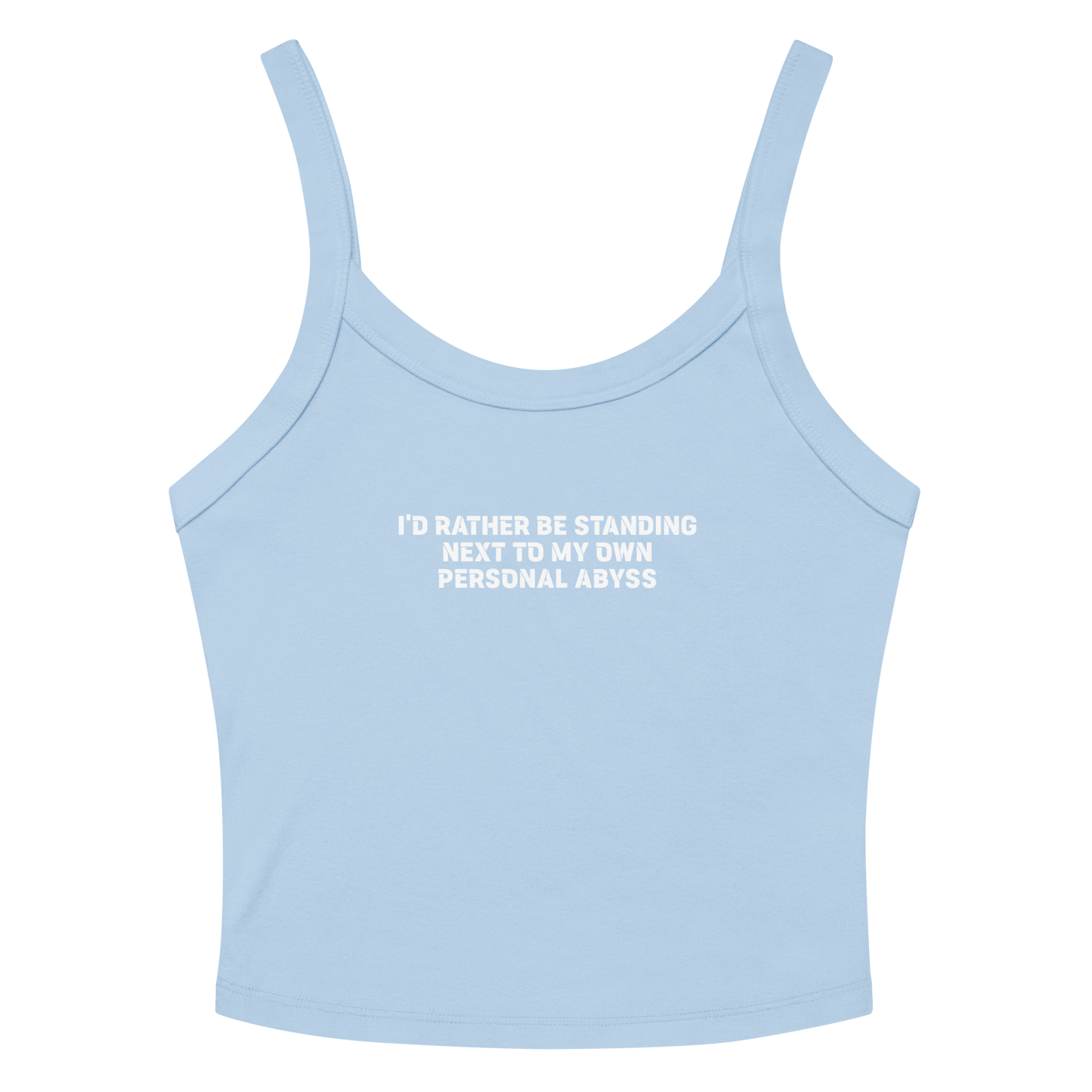 "I'd rather be standing next to my own personal abyss" printed on a solid baby blue blend tbd
