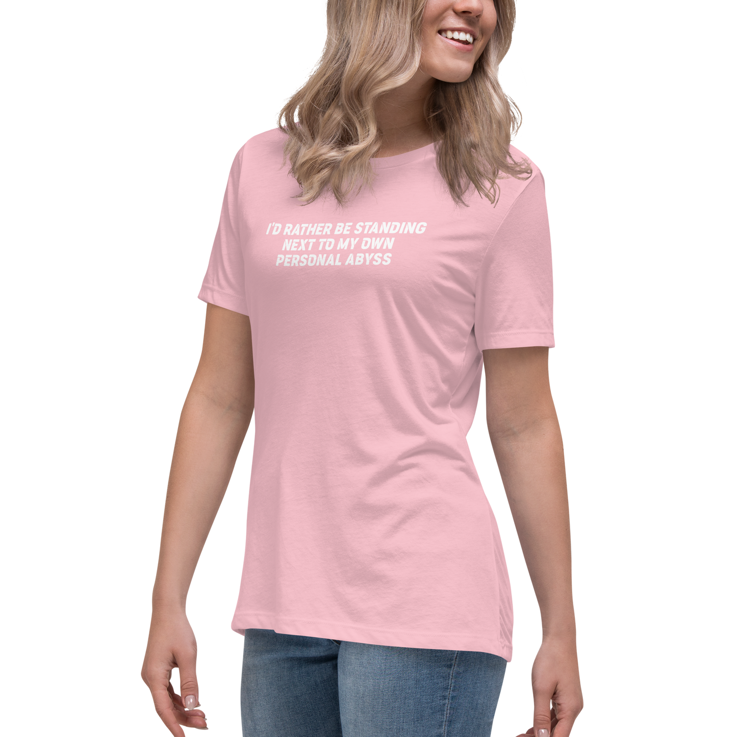 "I'd rather be standing next to my own personal abyss" printed on a pink women's relaxed t-shirt worn by a female