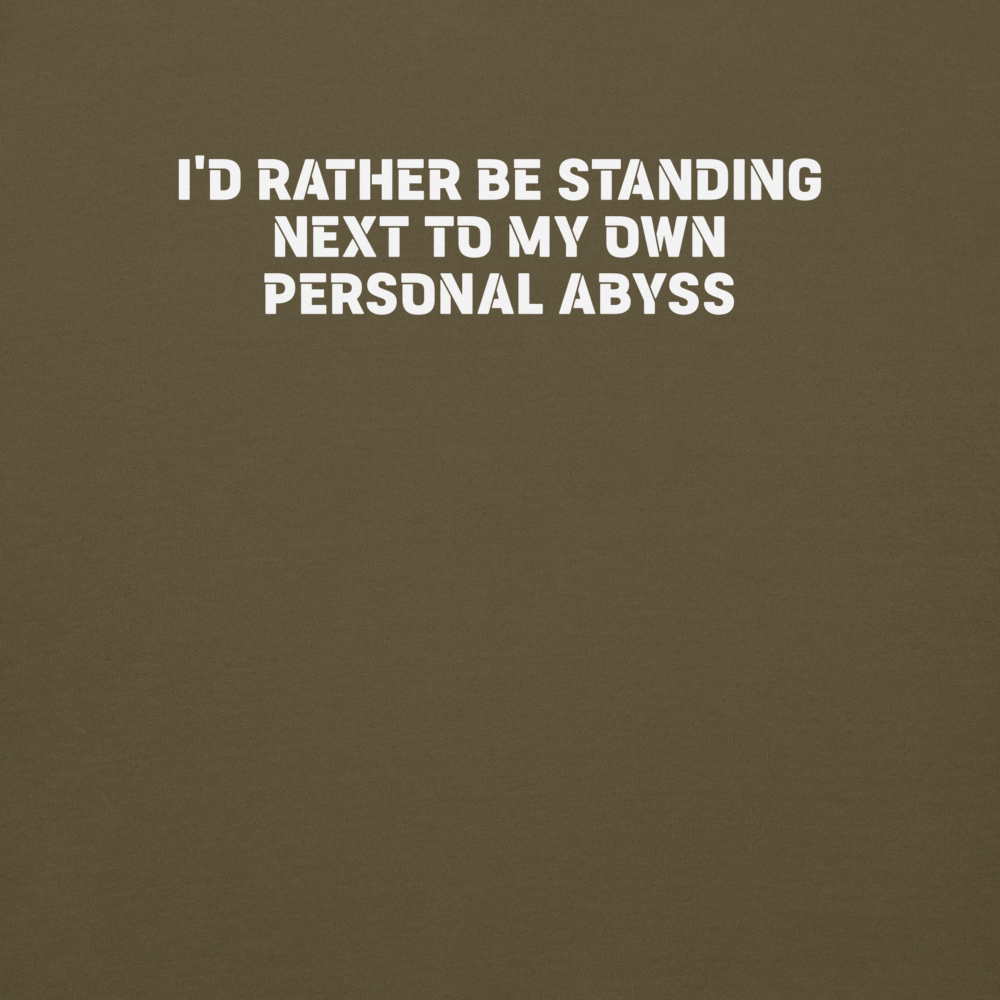"I'd rather be standing next to my own personal abyss" printed on a military green background