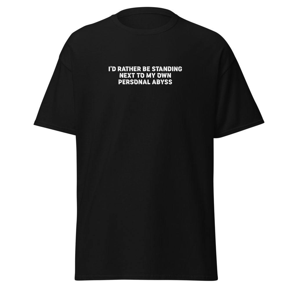 "I'd rather be standing next to my own personal abyss" printed on a black on an invisible body