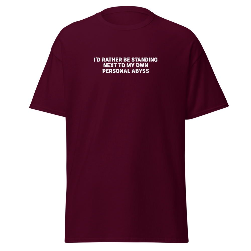 "I'd rather be standing next to my own personal abyss" printed on a maroon on an invisible body