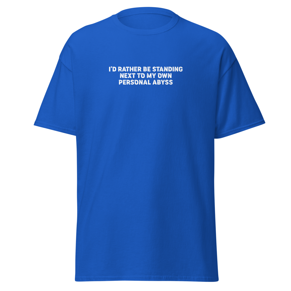 "I'd rather be standing next to my own personal abyss" printed on a royal on an invisible body