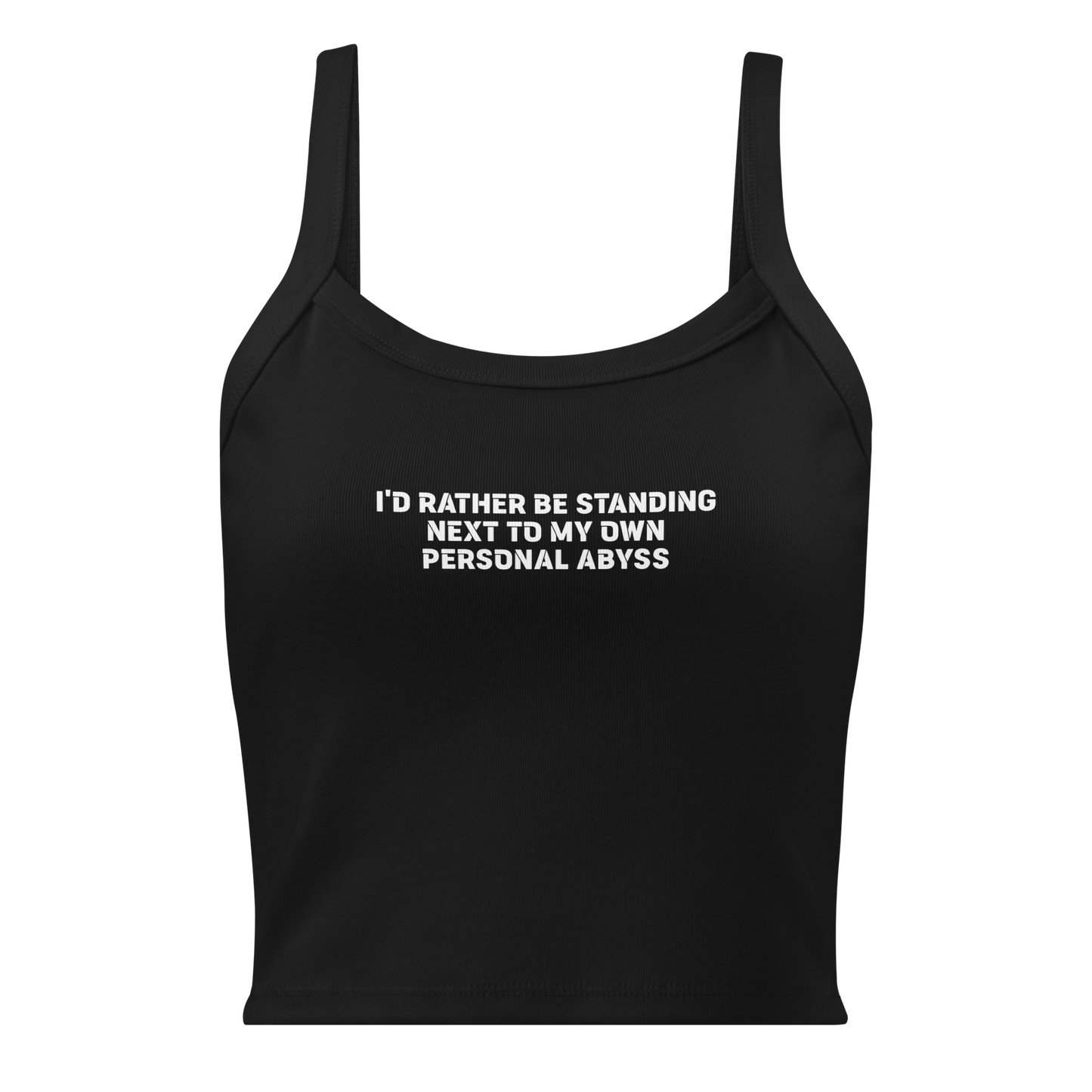 "I'd rather be standing next to my own personal abyss" printed on a solid black blend women's micro-rib tanktop laying on a flat surface